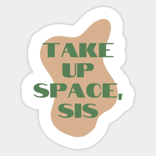 Take Up Space, Sis - Female Empowerment Shirt Sticker